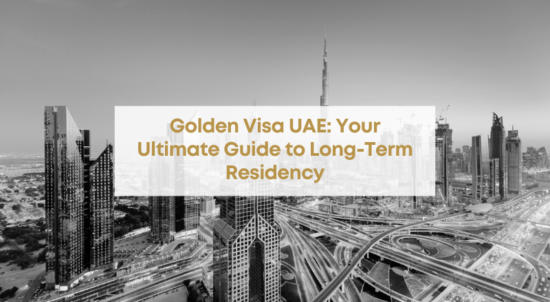 Golden Visa UAE Your Ultimate Guide to Long Term Residency