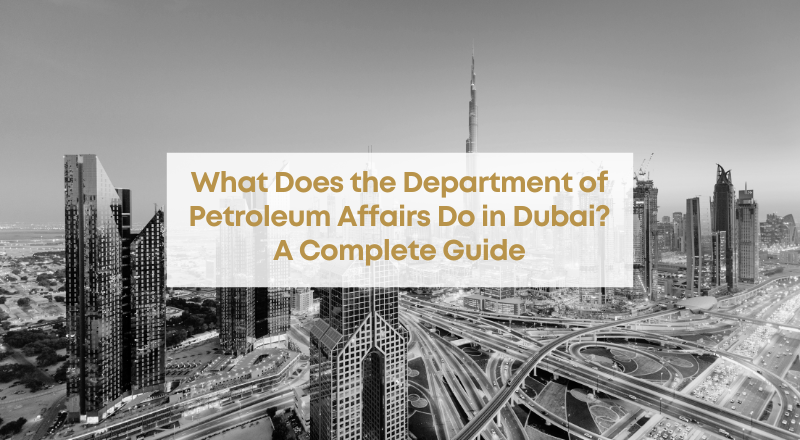 What Does the Department of Petroleum Affairs Do in Dubai? A Complete Guide