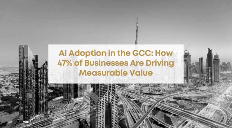 AI Adoption in the GCC: How 47% of Businesses Are Driving Measurable Value