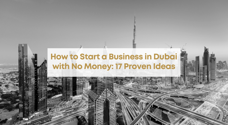 How to Start a Business in Dubai with No Money: 17 Proven Ideas