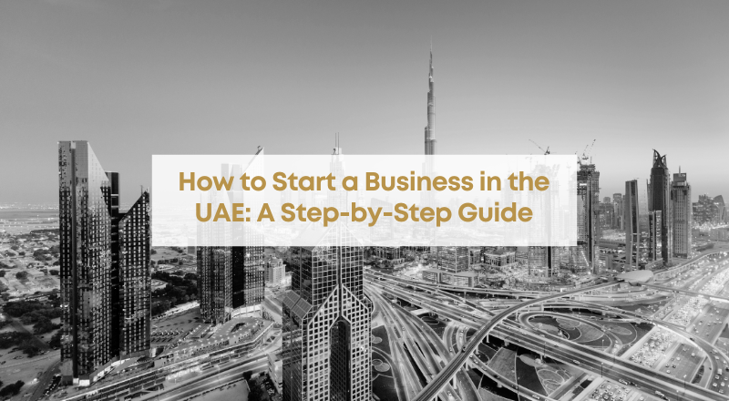 How to Start a Business in the UAE: A Step-by-Step Guide