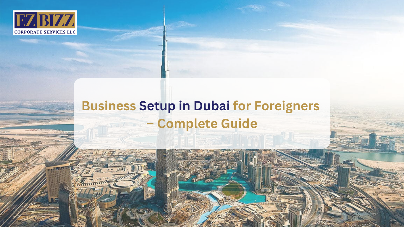 Business Setup in Dubai for Foreigners – Complete Guide